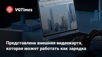 Представлена внешняя видеокарта, которая может работать как зарядка - vgtimes.ru