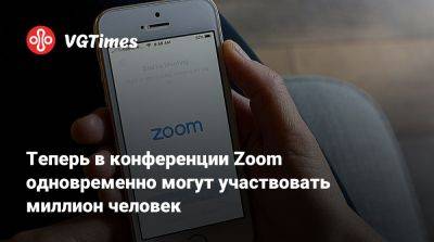 Теперь в конференции Zoom одновременно могут участвовать миллион человек - vgtimes.ru