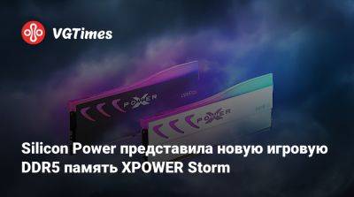 Silicon Power представила новую игровую DDR5 память XPOWER Storm - vgtimes.ru