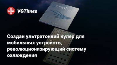 Создан ультратонкий кулер для мобильных устройств, революционизирующий систему охлаждения - vgtimes.ru