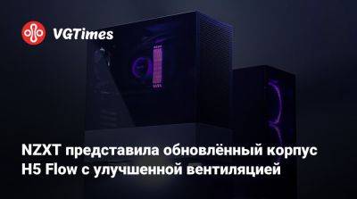 NZXT представила обновлённый корпус H5 Flow с улучшенной вентиляцией. - vgtimes.ru