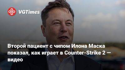 Илон Маск - Илон Маск (Elon Musk) - Второй пациент с чипом Илона Маска показал, как играет в Counter-Strike 2 — видео - vgtimes.ru