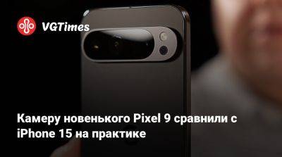 Камеру новенького Pixel 9 сравнили с iPhone 15 на практике - vgtimes.ru