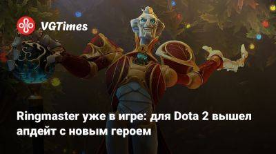 Ringmaster уже в игре: для Dota 2 вышел апдейт с новым героем - vgtimes.ru