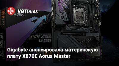 Gigabyte анонсировала материнскую плату X870E Aorus Master - vgtimes.ru