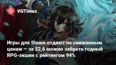 Игры для Steam отдают по сниженным ценам — за $2,6 можно забрать годный RPG-экшен с рейтингом 94% - vgtimes.ru - Россия