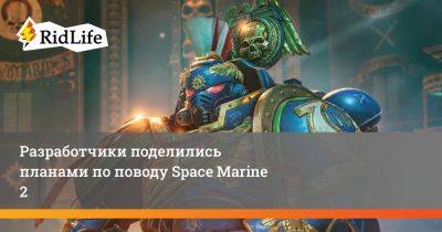 Разработчики поделились планами по поводу Space Marine 2 - ridus.ru