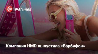 Компания HMD выпустила «Барбифон» - vgtimes.ru - Сша