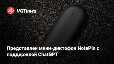 Представлен мини-диктофон NotePin с поддержкой ChatGPT - vgtimes.ru