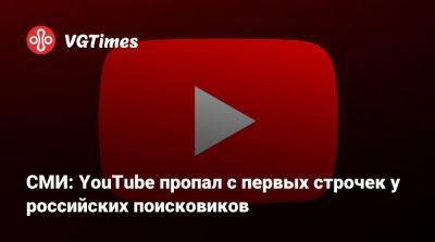 СМИ: YouTube пропал с первых строчек у российских поисковиков - vgtimes.ru - Россия