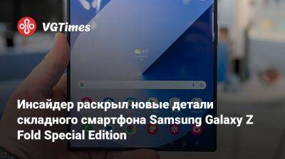 Инсайдер раскрыл новые детали складного смартфона Samsung Galaxy Z Fold Special Edition - vgtimes.ru - Китай - Южная Корея