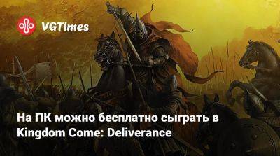 На ПК можно бесплатно сыграть в Kingdom Come: Deliverance - vgtimes.ru - Венгрия