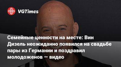 Вин Дизель (Vin Diesel) - Пол Уокер - Вин Дизель - Семейные ценности на месте: Вин Дизель неожиданно появился на свадьбе пары из Германии и поздравил молодоженов — видео - vgtimes.ru - Германия