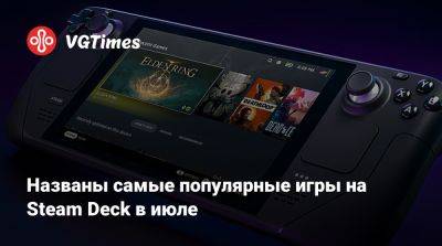 Названы самые популярные игры на Steam Deck в июле - vgtimes.ru