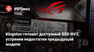Kingston готовит доступный SSD NV3, устранив недостатки предыдущей модели - vgtimes.ru - Kingston