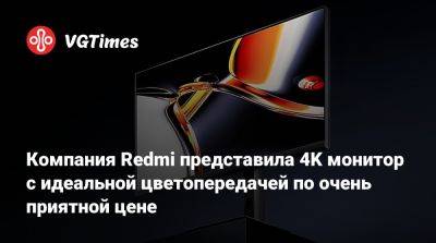 Компания Redmi представила 4K монитор с идеальной цветопередачей по очень приятной цене - vgtimes.ru
