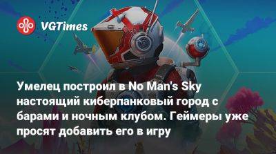 Умелец построил в No Man's Sky настоящий киберпанковый город с барами и ночным клубом. Геймеры уже просят добавить его в игру - vgtimes.ru