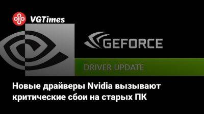Новые драйверы Nvidia вызывают критические сбои на старых ПК - vgtimes.ru