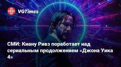 Киану Ривз - СМИ: Киану Ривз поработает над сериальным продолжением «Джона Уика 4» - vgtimes.ru - Чад