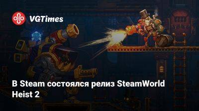 В Steam состоялся релиз SteamWorld Heist 2 - vgtimes.ru - Россия