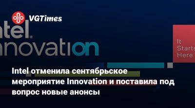 Intel отменила сентябрьское мероприятие Innovation и поставила под вопрос новые анонсы - vgtimes.ru