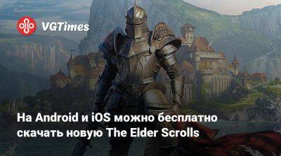 На Android и iOS можно бесплатно скачать новую The Elder Scrolls - vgtimes.ru - Россия