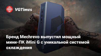 Бренд Mechrevo выпустил мощный мини-ПК iMini G с уникальной системой охлаждения - vgtimes.ru