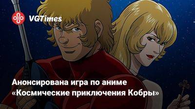 Анонсирована игра по аниме «Космические приключения Кобры» - vgtimes.ru