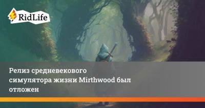 Релиз средневекового симулятора жизни Mirthwood был отложен - ridus.ru