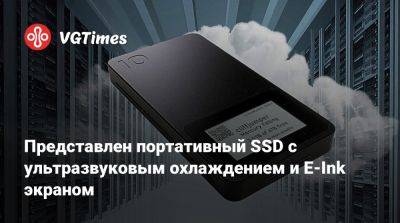 Представлен портативный SSD с ультразвуковым охлаждением и E-Ink экраном - vgtimes.ru