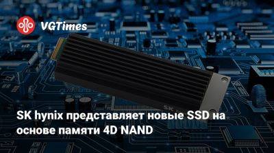 SK hynix представляет новые SSD на основе памяти 4D NAND - vgtimes.ru