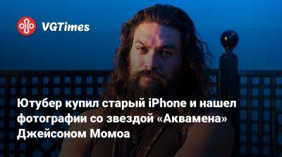 Джейсон Момоа - Ютубер купил старый iPhone и нашел фотографии со звездой «Аквамена» Джейсоном Момоа - vgtimes.ru