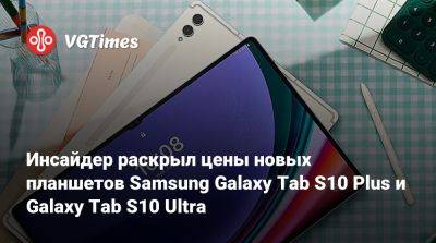 Инсайдер раскрыл цены новых планшетов Samsung Galaxy Tab S10 Plus и Galaxy Tab S10 Ultra - vgtimes.ru