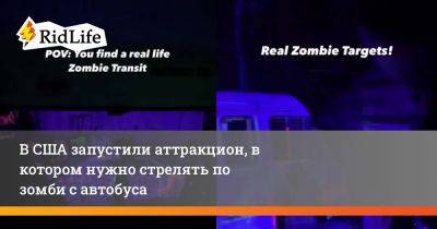 В США запустили аттракцион, в котором нужно стрелять по зомби с автобуса - ridus.ru - Сша - Сеул