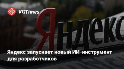 Яндекс запускает новый ИИ-инструмент для разработчиков - vgtimes.ru