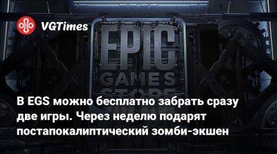 В EGS можно бесплатно забрать сразу две игры. Через неделю подарят постапокалиптический зомби-экшен - vgtimes.ru - Россия