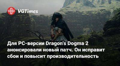 Для PC-версии Dragon's Dogma 2 анонсировали новый патч. Он исправит сбои и повысит производительность - vgtimes.ru