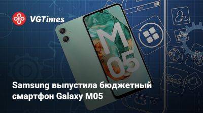 Samsung выпустила бюджетный смартфон Galaxy M05 - vgtimes.ru