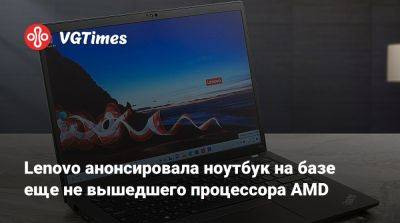 Lenovo анонсировала ноутбук на базе еще не вышедшего процессора AMD - vgtimes.ru