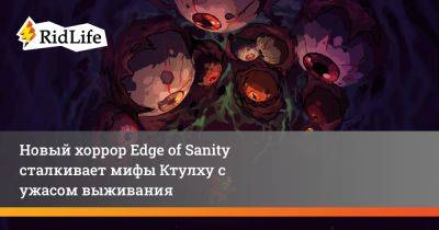 Новый хоррор Edge of Sanity сталкивает мифы Ктулху с ужасом выживания - ridus.ru - штат Аляска - Sanity