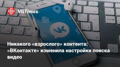 Никакого «взрослого» контента: «ВКонтакте» изменила настройки поиска видео - vgtimes.ru