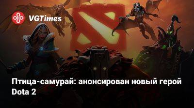 Птица-самурай: анонсирован новый герой Dota 2 - vgtimes.ru - Дания