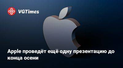 Apple проведёт ещё одну презентацию до конца осени - vgtimes.ru