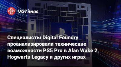 Специалисты Digital Foundry проанализировали технические возможности PS5 Pro в Alan Wake 2, Hogwarts Legacy и других играх - vgtimes.ru