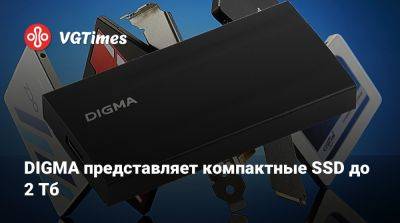 DIGMA представляет компактные SSD до 2 Тб - vgtimes.ru