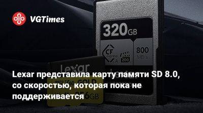 Lexar представила карту памяти SD 8.0, со скоростью, которая пока не поддерживается - vgtimes.ru