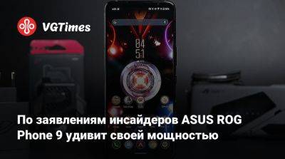 По заявлениям инсайдеров ASUS ROG Phone 9 удивит своей мощностью - vgtimes.ru