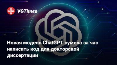 Новая модель ChatGPT сумела за час написать код для докторской диссертации - vgtimes.ru