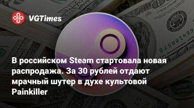 В российском Steam стартовала новая распродажа. За 30 рублей отдают мрачный шутер в духе культовой Painkiller - vgtimes.ru - Россия