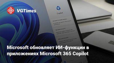 Microsoft обновляет ИИ-функции в приложениях Microsoft 365 Copilot - vgtimes.ru